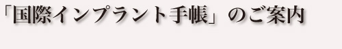 国際インプラント手帳のご案内